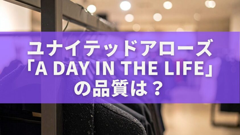 ユナイテッドアローズ「A Day in the Life」とは？品質の真実と買って後悔しない選び方