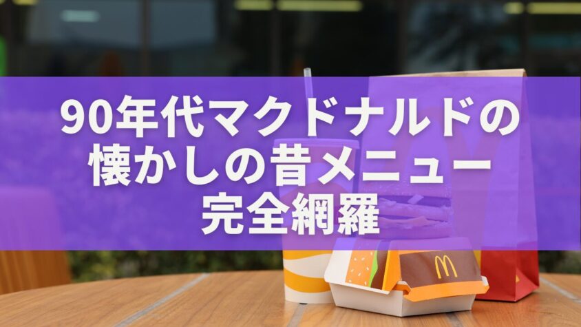 90年代マクドナルドの懐かしの昔メニュー完全網羅