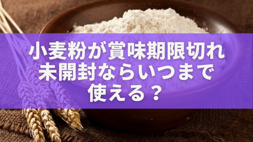 小麦粉が賞味期限切れ未開封ならいつまで使える？