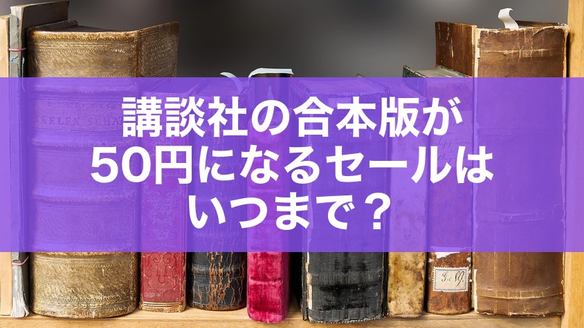 講談社の合本版が50円になるセールはいつまで？