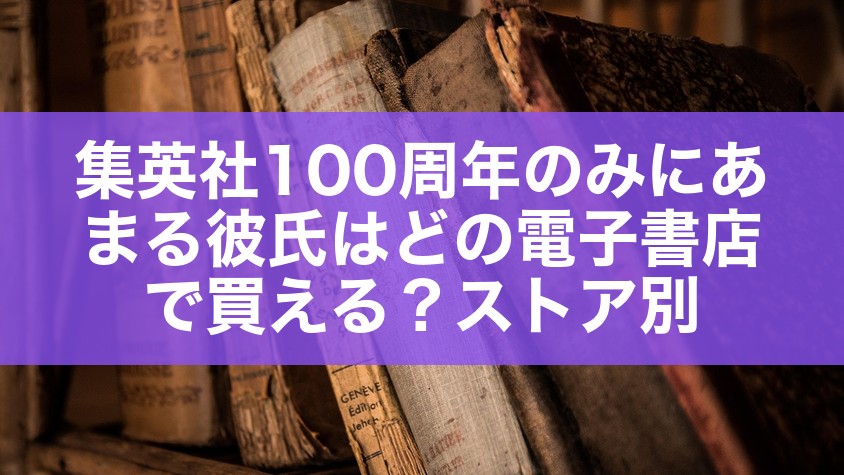 集英社100周年のみにあまる彼氏はどの電子書店で買える？ストア別