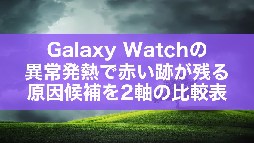 Galaxy Watchの異常発熱で赤い跡が残る原因候補を2軸の比較表