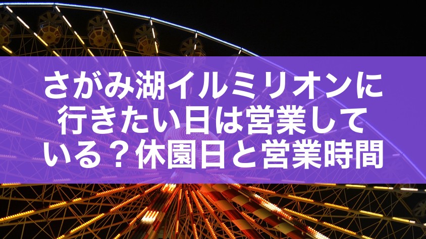さがみ湖イルミリオンに行きたい日は営業している？休園日と営業時間