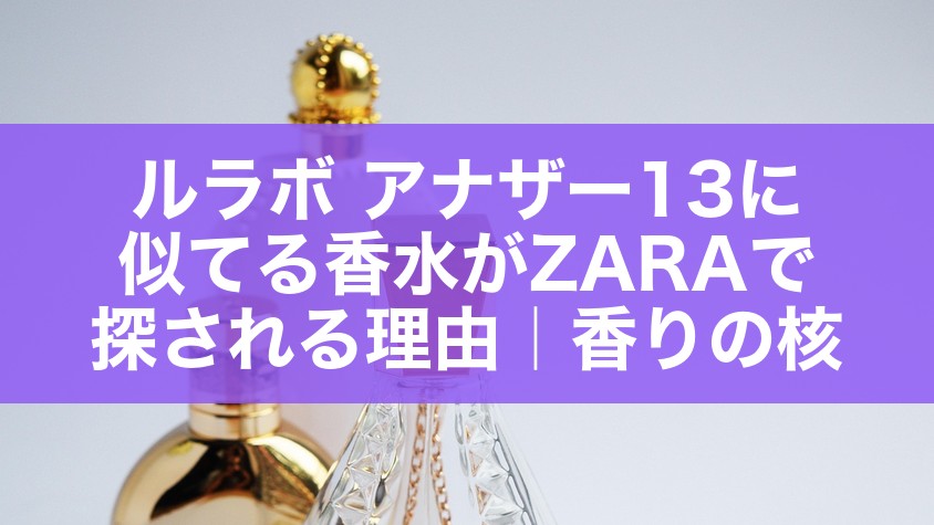 ルラボ アナザー13に似てる香水がZARAで探される理由|香りの核と価格