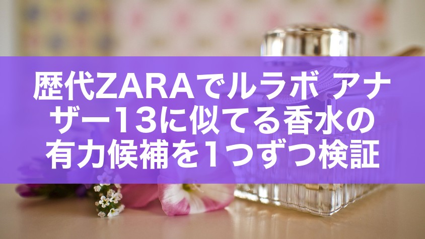 歴代ZARAでルラボ アナザー13に似てる香水の有力候補を1つずつ検証